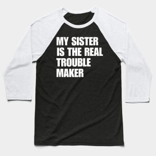 My Sister Is The Real Trouble Maker Baseball T-Shirt